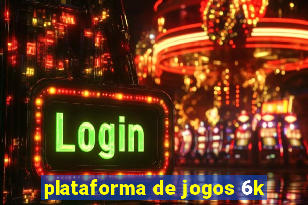 plataforma de jogos 6k